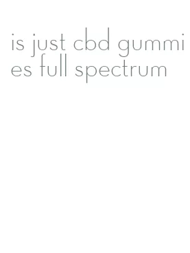 is just cbd gummies full spectrum