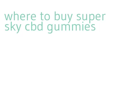 where to buy super sky cbd gummies