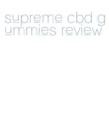 supreme cbd gummies review