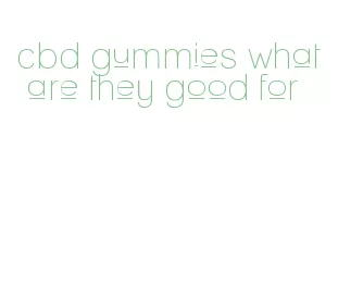 cbd gummies what are they good for