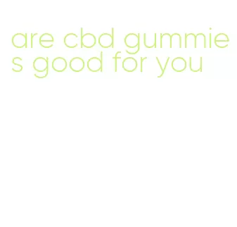 are cbd gummies good for you