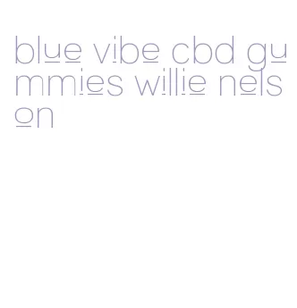 blue vibe cbd gummies willie nelson