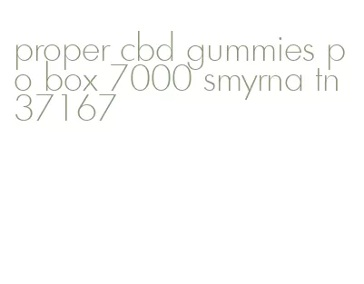 proper cbd gummies po box 7000 smyrna tn 37167