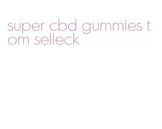 super cbd gummies tom selleck