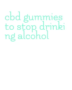 cbd gummies to stop drinking alcohol