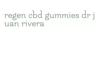 regen cbd gummies dr juan rivera