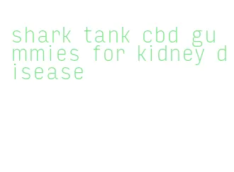 shark tank cbd gummies for kidney disease