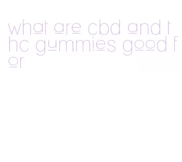 what are cbd and thc gummies good for