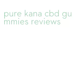 pure kana cbd gummies reviews