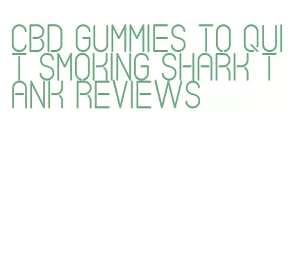 cbd gummies to quit smoking shark tank reviews