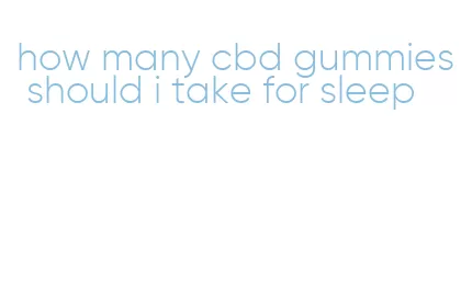 how many cbd gummies should i take for sleep