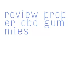 review proper cbd gummies