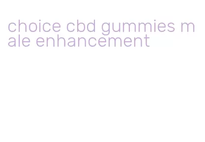 choice cbd gummies male enhancement