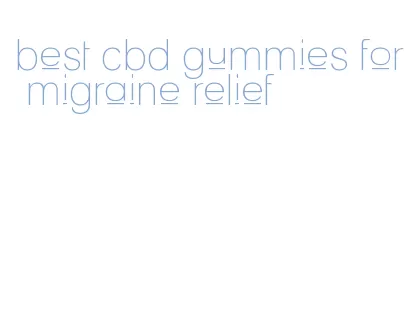 best cbd gummies for migraine relief