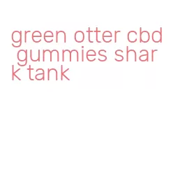 green otter cbd gummies shark tank