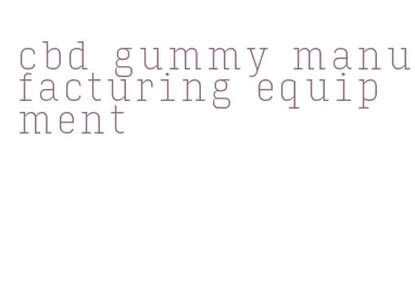 cbd gummy manufacturing equipment