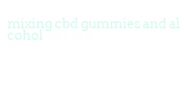 mixing cbd gummies and alcohol