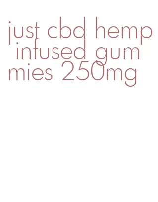 just cbd hemp infused gummies 250mg