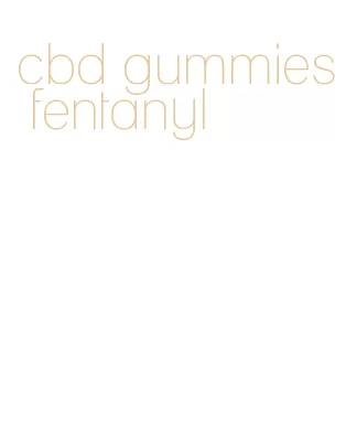 cbd gummies fentanyl