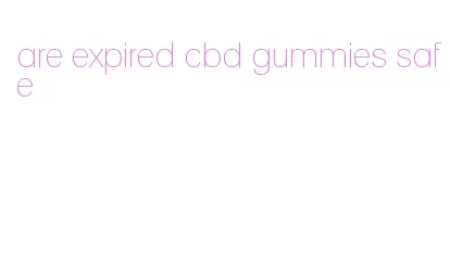 are expired cbd gummies safe