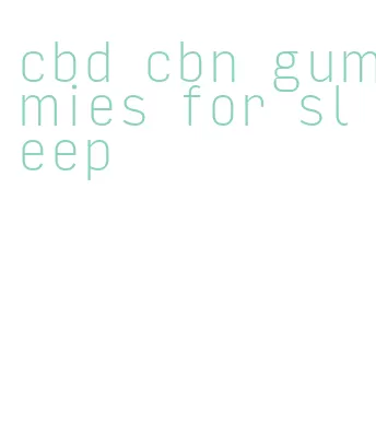 cbd cbn gummies for sleep