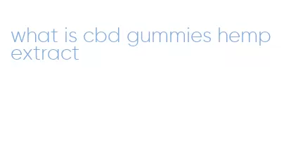 what is cbd gummies hemp extract