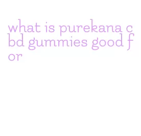 what is purekana cbd gummies good for