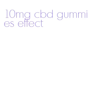 10mg cbd gummies effect