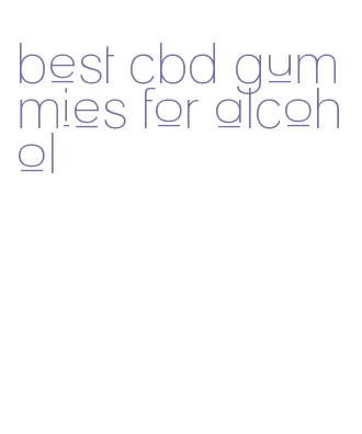 best cbd gummies for alcohol