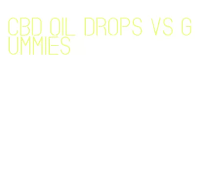 cbd oil drops vs gummies