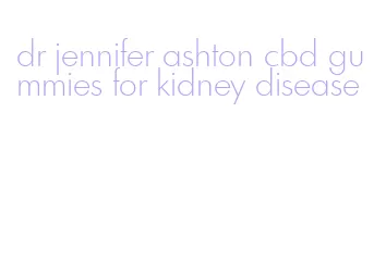 dr jennifer ashton cbd gummies for kidney disease