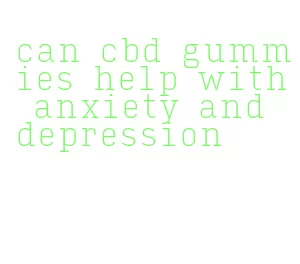 can cbd gummies help with anxiety and depression