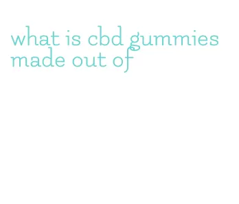 what is cbd gummies made out of