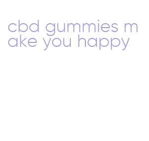 cbd gummies make you happy