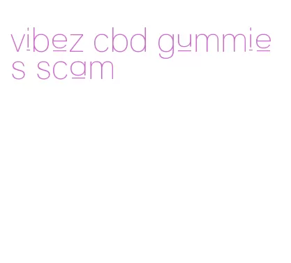 vibez cbd gummies scam