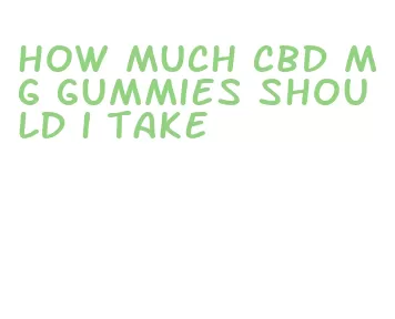 how much cbd mg gummies should i take