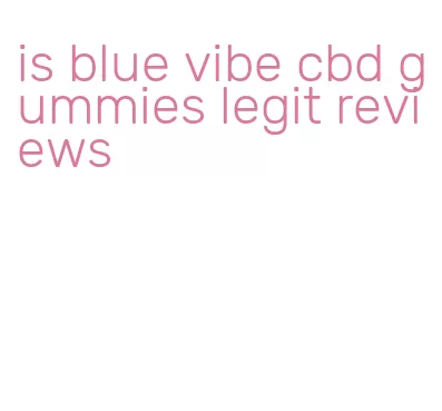 is blue vibe cbd gummies legit reviews