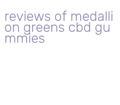 reviews of medallion greens cbd gummies