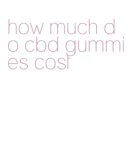 how much do cbd gummies cost