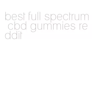 best full spectrum cbd gummies reddit