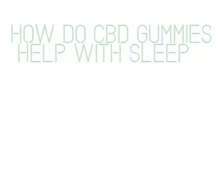 how do cbd gummies help with sleep