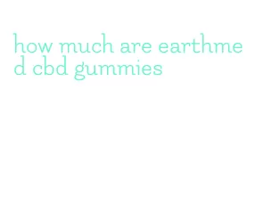 how much are earthmed cbd gummies