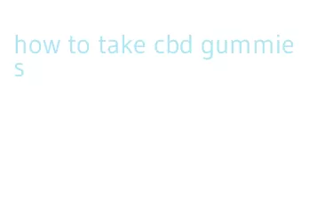 how to take cbd gummies