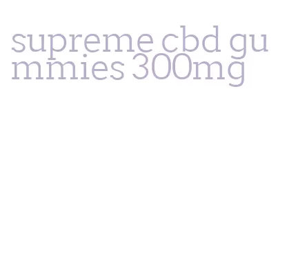 supreme cbd gummies 300mg