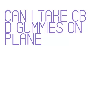 can i take cbd gummies on plane