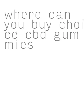 where can you buy choice cbd gummies