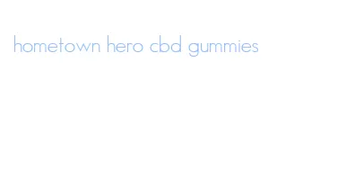 hometown hero cbd gummies