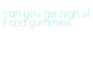 can you get high off cbd gummies