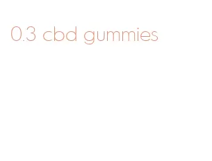 0.3 cbd gummies