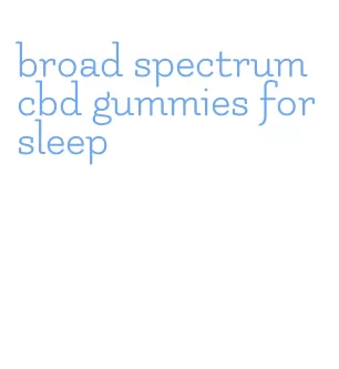 broad spectrum cbd gummies for sleep